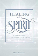 Healing with Spirit: Health Intuition, Clairvoyance, and After-Life Communication